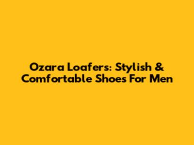 Ozara Loafers: Stylish & Comfortable Shoes For Men