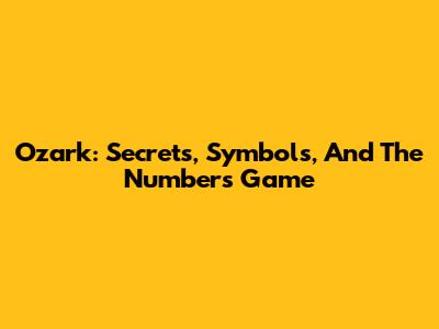 Ozark: Secrets, Symbols, And The Numbers Game