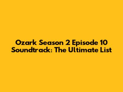 Ozark Season 2 Episode 10 Soundtrack: The Ultimate List