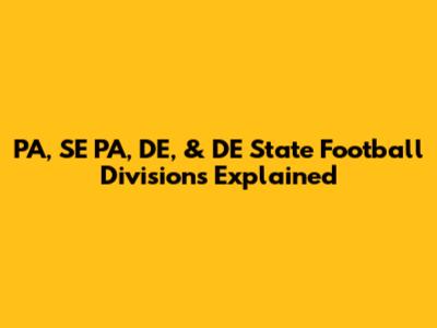 PA, SE PA, DE, & DE State Football Divisions Explained