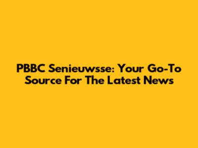 PBBC Senieuwsse: Your Go-To Source For The Latest News