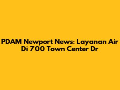 PDAM Newport News: Layanan Air Di 700 Town Center Dr