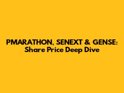 PMARATHON, SENEXT & GENSE: Share Price Deep Dive