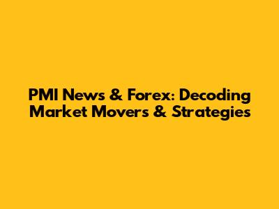 PMI News & Forex: Decoding Market Movers & Strategies