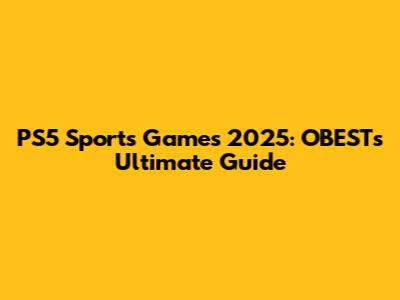 PS5 Sports Games 2025: OBEST's Ultimate Guide