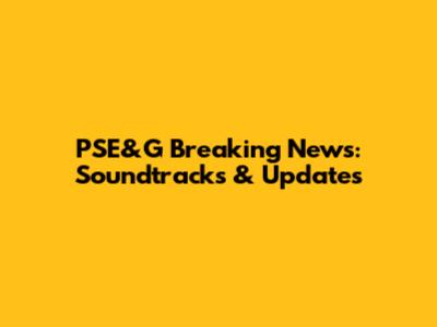PSE&G Breaking News: Soundtracks & Updates