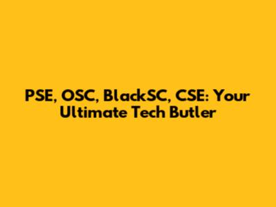 PSE, OSC, BlackSC, CSE: Your Ultimate Tech Butler