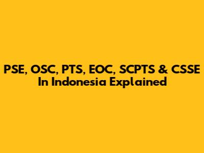 PSE, OSC, PTS, EOC, SCPTS & CSSE In Indonesia Explained