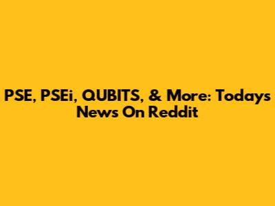 PSE, PSEi, QUBITS, & More: Today's News On Reddit