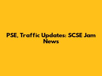 PSE, Traffic Updates: SCSE Jam News