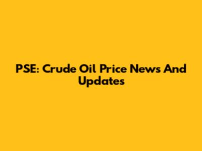 PSE: Crude Oil Price News And Updates