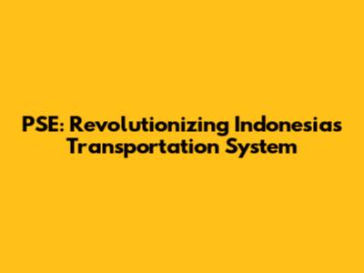 PSE: Revolutionizing Indonesia's Transportation System