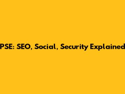 PSE: SEO, Social, Security Explained