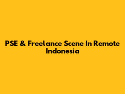 PSE & Freelance Scene In Remote Indonesia