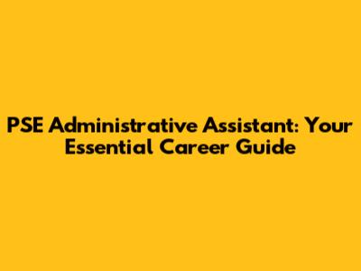 PSE Administrative Assistant: Your Essential Career Guide