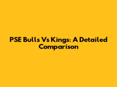 PSE Bulls Vs Kings: A Detailed Comparison