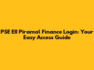 PSE EII Piramal Finance Login: Your Easy Access Guide