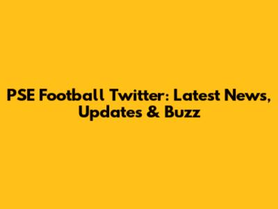 PSE Football Twitter: Latest News, Updates & Buzz