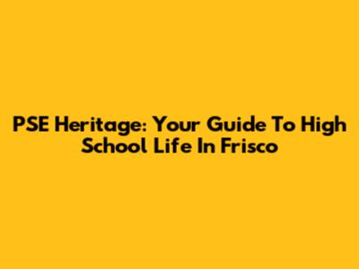 PSE Heritage: Your Guide To High School Life In Frisco