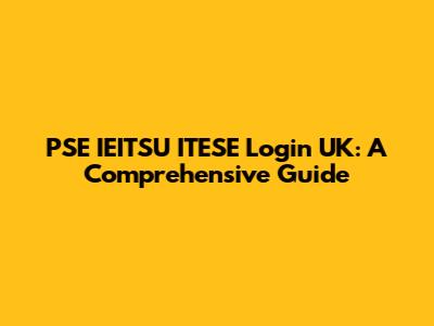 PSE IEITSU ITESE Login UK: A Comprehensive Guide