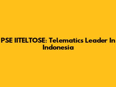 PSE IITELTOSE: Telematics Leader In Indonesia