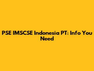 PSE IMSCSE Indonesia PT: Info You Need