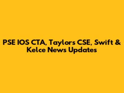 PSE IOS CTA, Taylor's CSE, Swift & Kelce News Updates