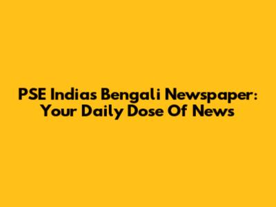 PSE India's Bengali Newspaper: Your Daily Dose Of News