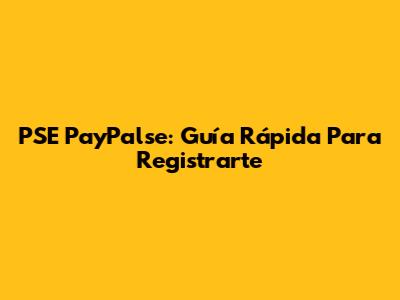 PSE PayPalse: Guía Rápida Para Registrarte