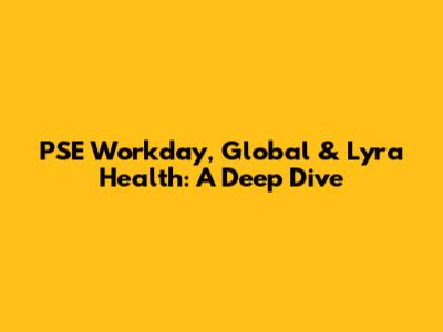 PSE Workday, Global & Lyra Health: A Deep Dive