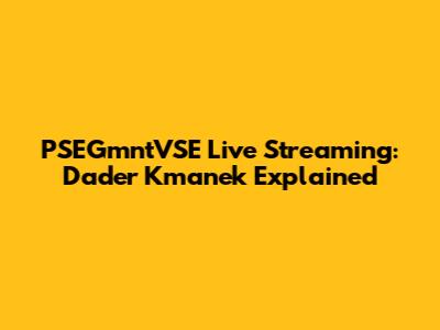PSEGmntVSE Live Streaming: Dader Kmanek Explained
