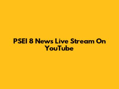 PSEI 8 News Live Stream On YouTube