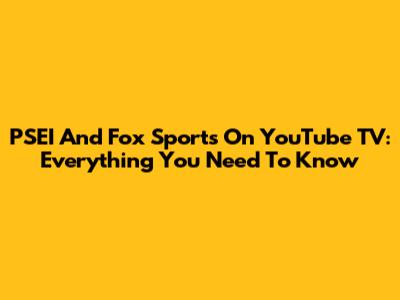 PSEI And Fox Sports On YouTube TV: Everything You Need To Know