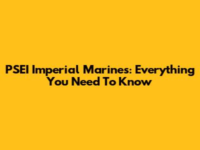 PSEI Imperial Marines: Everything You Need To Know