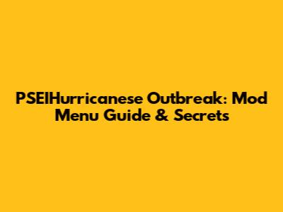 PSEIHurricanese Outbreak: Mod Menu Guide & Secrets