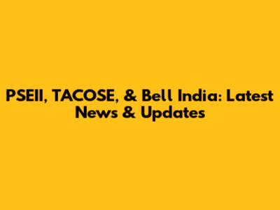 PSEII, TACOSE, & Bell India: Latest News & Updates