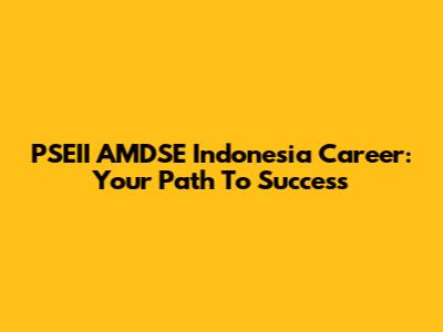 PSEII AMDSE Indonesia Career: Your Path To Success