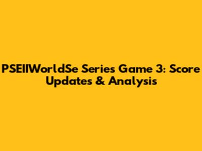 PSEIIWorldSe Series Game 3: Score Updates & Analysis