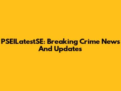 PSEILatestSE: Breaking Crime News And Updates