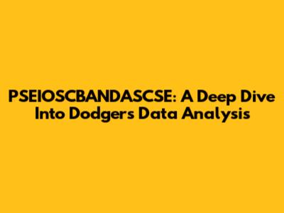 PSEIOSCBANDASCSE: A Deep Dive Into Dodgers' Data Analysis