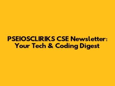 PSEIOSCLIRIKS CSE Newsletter: Your Tech & Coding Digest