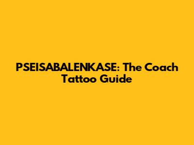 PSEISABALENKASE: The Coach Tattoo Guide