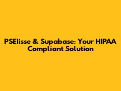 PSEIisse & Supabase: Your HIPAA Compliant Solution