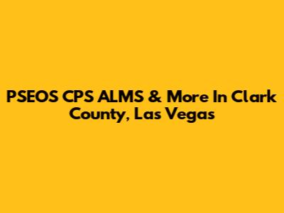 PSEOS CPS ALMS & More In Clark County, Las Vegas