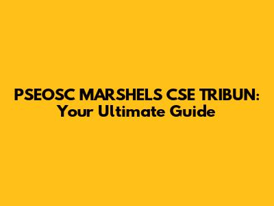 PSEOSC MARSHELS CSE TRIBUN: Your Ultimate Guide