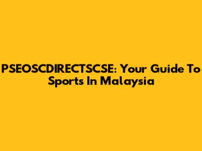 PSEOSCDIRECTSCSE: Your Guide To Sports In Malaysia