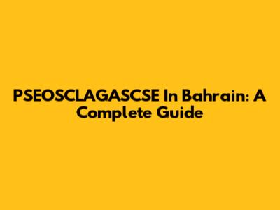 PSEOSCLAGASCSE In Bahrain: A Complete Guide