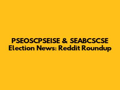 PSEOSCPSEISE & SEABCSCSE Election News: Reddit Roundup