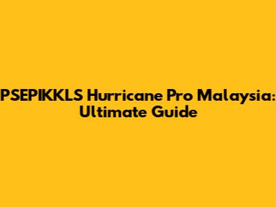 PSEPIKKLS Hurricane Pro Malaysia: Ultimate Guide
