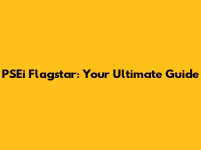 PSEi Flagstar: Your Ultimate Guide